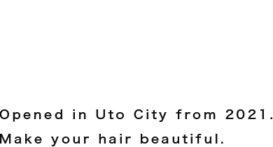 Opened in Uto City from 2021.Make your hair beautiful.